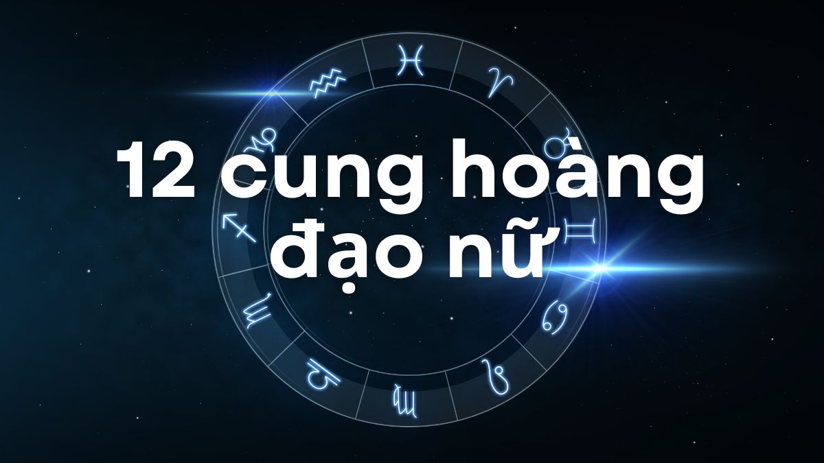 12 cung hoàng đạo nữ